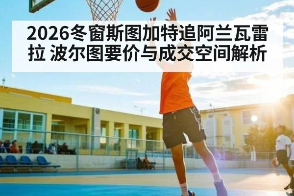 2026冬窗斯图加特追阿兰瓦雷拉 波尔图要价与成交空间解析
